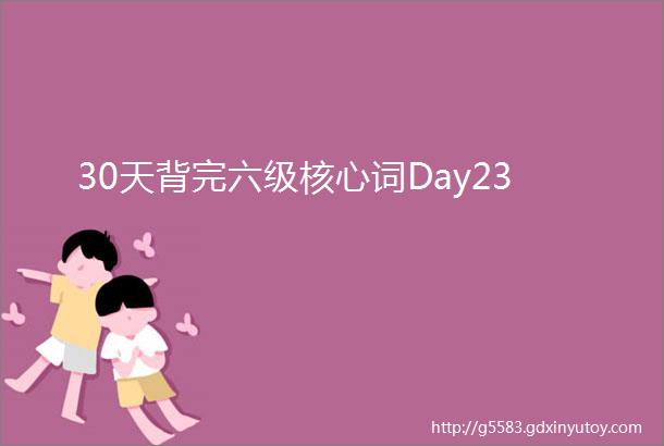 30天背完六级核心词Day23