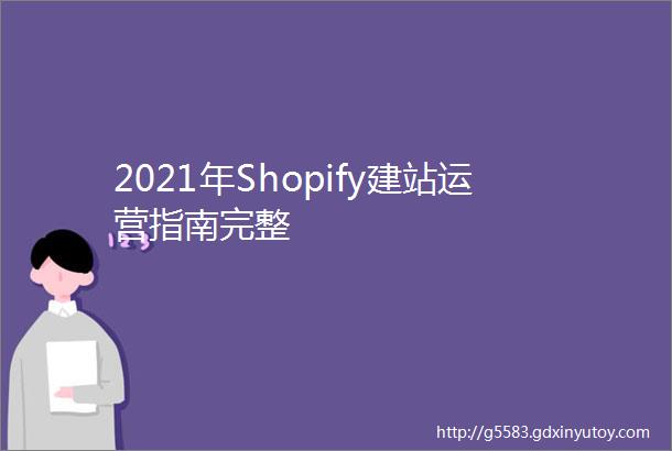 2021年Shopify建站运营指南完整